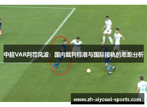 中超VAR判罚风波：国内裁判标准与国际接轨的差距分析