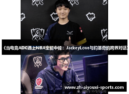 《当电竞ADC遇上NBA全能中锋：JackeyLove与约基奇的跨界对话》
